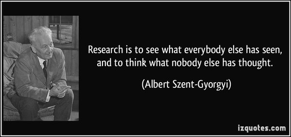 research-is-to-see-what-everybody-else-has-seen-and-to-think-what-nobody-else-has-thought..jpg