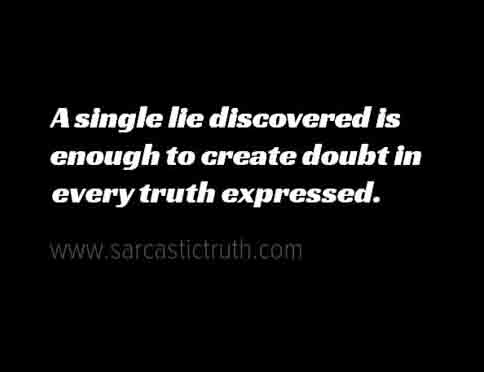 1a-A single lie discovered is enough to create doubt in every truth expressed.JPG